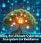 Building the Ultimate Cybersecurity Ecosystem for Resilience